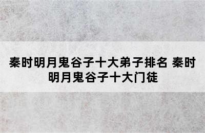 秦时明月鬼谷子十大弟子排名 秦时明月鬼谷子十大门徒